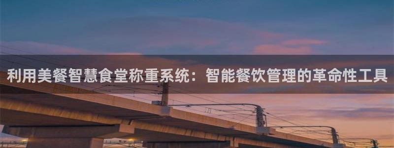 凯时ag旗舰厅网址是什么：利用美餐智慧食堂称重系统：智能餐饮