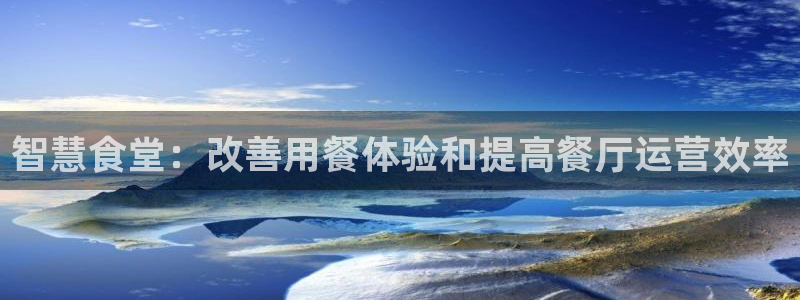 尊龙凯时人生就是搏·(中国)官网：智慧食堂：改善用餐体验和提